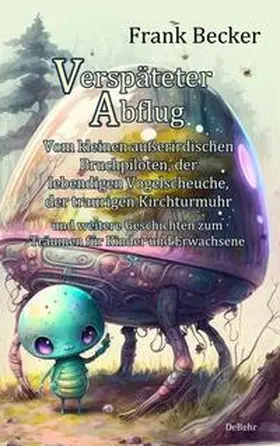 Becker |  Verspäteter Abflug - Vom kleinen außerirdischen Bruchpiloten, der lebendigen Vogelscheuche, der traurigen Kirchturmuhr und weitere Geschichten zum Träumen für Kinder und Erwachsene | Buch |  Sack Fachmedien