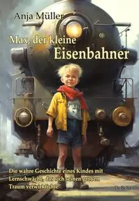 Müller |  Max, der kleine Eisenbahner - Die wahre Geschichte eines Kindes mit Lernschwäche, das sich seinen großen Traum verwirklichte | eBook | Sack Fachmedien