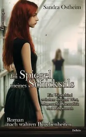 Ostheim |  Im Spiegel meines Schicksals - Ein Wendekind zwischen Ost und West, Magersucht, Bisexualität und Babywunsch - Roman nach wahren Begebenheiten - Erinnerungen | Buch |  Sack Fachmedien