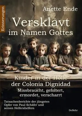 Ende |  Versklavt im Namen Gottes - Missbraucht, gefoltert, ermordet, verscharrt Kinder in der Hölle der Colonia Dignidad - Tatsachenberichte der jüngsten Opfer von Paul Schäfer und seinen Helfershelfern | eBook | Sack Fachmedien