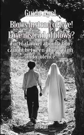 Apel |  Blows instead of love! Love instead of blows? - Factual novel about a boy caught between abuse, faith and violence | eBook | Sack Fachmedien