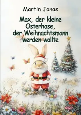 Jonas |  Max, der kleine Osterhase, der Weihnachtsmann werden wollte | Buch |  Sack Fachmedien