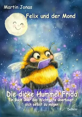 Jonas |  Felix und der Mond - Die dicke Hummel Frida - Ein Buch über das Wichtigste überhaupt: sich selbst zu mögen | Buch |  Sack Fachmedien