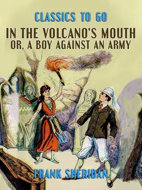 Sheridan |  In the Volcano's Mouth, or, A Boy Against an Army | eBook | Sack Fachmedien
