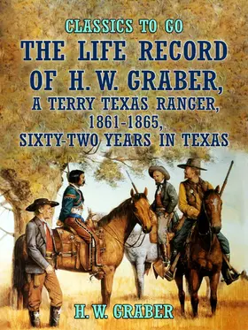 Graber |  The Life Record of H. W. Graber, A Terry Texas Ranger, 1861-1865, Sixty-Two Years in Texas | eBook | Sack Fachmedien
