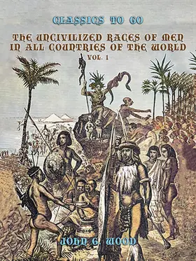 Wood |  The Uncivilized Races of Men in All Coutries of the World, Vol. 1 | eBook | Sack Fachmedien