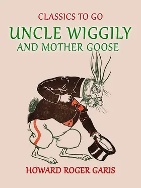 Garis |  Uncle Wiggily and Mother Goose Comlete in two Parts fifty -two Stories one for each Week of the YearHoward Roger Garis | eBook | Sack Fachmedien