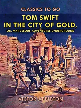 Appleton |  Tom Swift in the City of Gold, or, Marveleous Adventures Underground | eBook | Sack Fachmedien