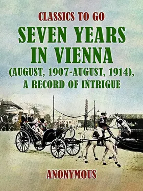 Anonymous |  Seven Years in Vienna (August, 1907 - August, 1914), A Record of Intrigue | eBook | Sack Fachmedien