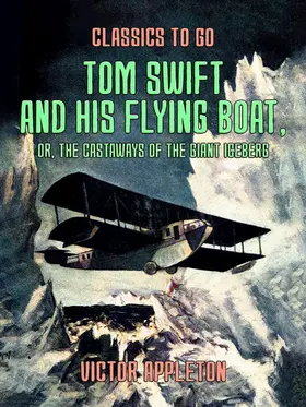 Appleton |  Tom Swift and His Flying Boat, or, The Castaways of the Giant Iceberg | eBook | Sack Fachmedien