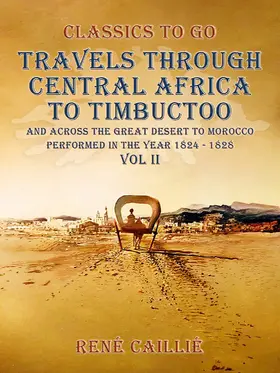 Caillié |  Travels through Central Africa to Timbuctoo and across the Great Desert to Morocco performed in the year 1824-1828, Vol. II | eBook | Sack Fachmedien