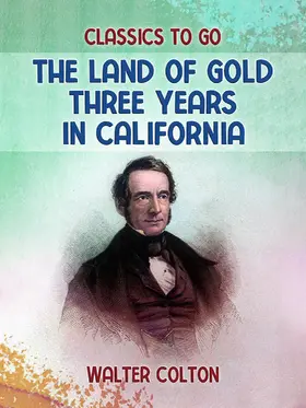Colton |  The Land Of Gold Three Years in California | eBook | Sack Fachmedien