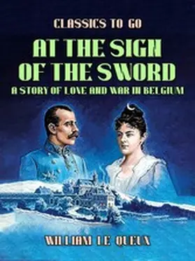 Le Queux |  At the Sign of the Sword: A Story of Love and War in Belgium | eBook | Sack Fachmedien