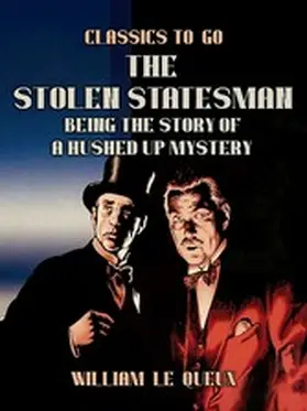 Le Queux |  The Stolen Statesman: Being the Story of a Hushed Up Mystery | eBook | Sack Fachmedien