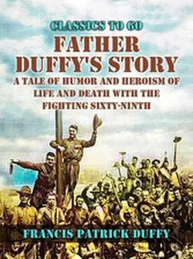 Duffy |  Father Duffy's Story, A Tale of Humor and Heroism, of Life and Death with the Fighting Sixty-Ninth | eBook | Sack Fachmedien