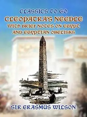Wilson |  Cleopatra's Needle with Brief Notes on Egypt and Egyptian Obelisks | eBook | Sack Fachmedien