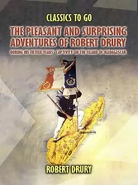 Drury |  The Pleasant And Surprisin Adventures Of Robert Drury, during His Fifteen Years' Captivity On The Island Of Madagascar | eBook | Sack Fachmedien