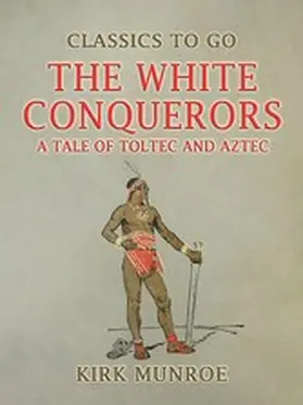 Munroe |  The White Conquerors, A Tale of Toltec and Aztec | eBook | Sack Fachmedien