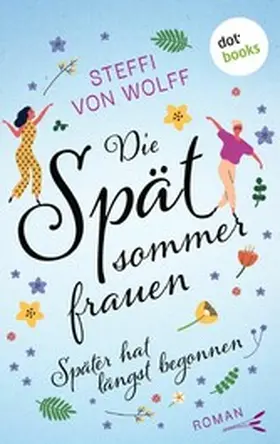 Wolff |  Die Spätsommerfrauen - oder: Später hat längst begonnen | eBook | Sack Fachmedien