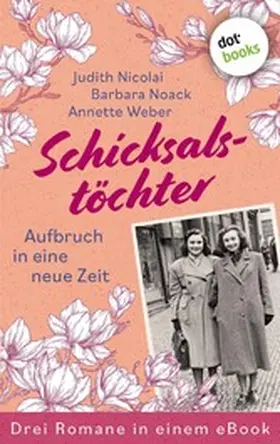 Nicolai / Noack / Weber |  Schicksalstöchter - Aufbruch in eine neue Zeit | eBook | Sack Fachmedien