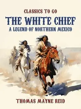 Reid |  The White Chief, A Legend of Northern Mexico | eBook | Sack Fachmedien