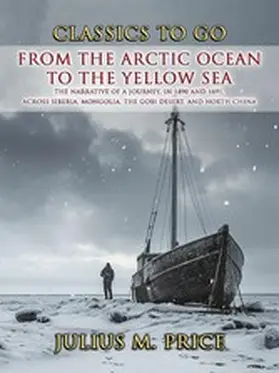 Price |  From the Arctic Ocean to the Yellow Sea The Narrative of a Journey, in 1890 and 1891, across Siberia, Mongolia, the Gobi Desert, and North China | eBook | Sack Fachmedien