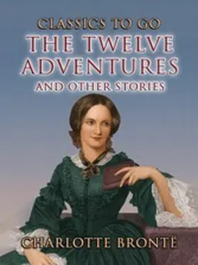 Brontë |  The Twelve Adventures and other Stories | eBook | Sack Fachmedien