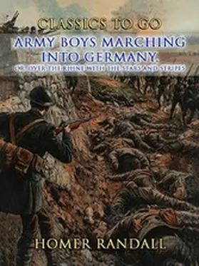 Randall |  Army Boys Marching Into Germany, or Over The Rhine with the Stars and Stripes | eBook | Sack Fachmedien