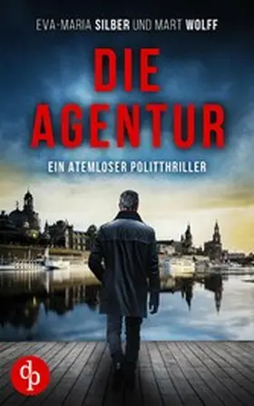 Silber / Wolff |  Die Agentur | Ein atemloser Politthriller basierend auf brandaktuellen Themen | eBook | Sack Fachmedien