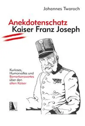 Twaroch |  Anekdotenschatz Kaiser Franz Joseph | Buch |  Sack Fachmedien