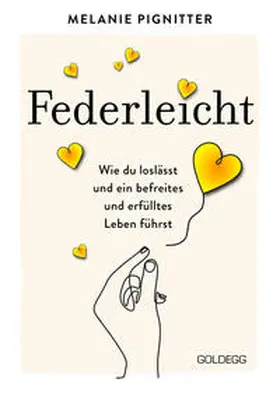Pignitter |  Federleicht: Wie du loslässt und ein befreites und erfülltes Leben führst. Inneres Aufräumen für mehr Selbstakzeptanz und Selbstliebe I Die besten Be-free-Tools und Übungen der Mentaltrainerin | eBook | Sack Fachmedien