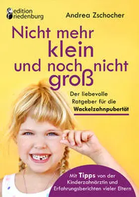 Zschocher |  Nicht mehr klein und noch nicht groß: Der liebevolle Ratgeber für die Wackelzahnpubertät. Mit Tipps von der Kinderzahnärztin und Erfahrungsberichten vieler Eltern | Buch |  Sack Fachmedien