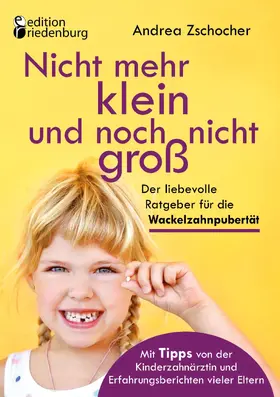 Zschocher |  Nicht mehr klein und noch nicht groß: Der liebevolle Ratgeber für die Wackelzahnpubertät. Mit Tipps von der Kinderzahnärztin und Erfahrungsberichten vieler Eltern | eBook | Sack Fachmedien