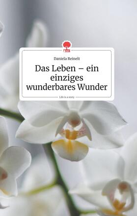Reinelt |  Das Leben - ein einziges wunderbares Wunder. Life is a Story - story.one | Buch |  Sack Fachmedien
