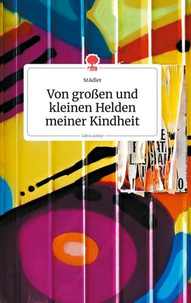 Stadler |  Von großen und kleinen Helden meiner Kindheit. Life is a Story - story.one | Buch |  Sack Fachmedien