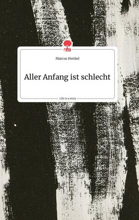Henkel |  Aller Anfang ist schlecht. Life is a Story - story.one | Buch |  Sack Fachmedien