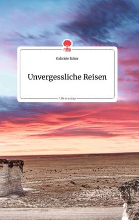 Ecker |  Unvergessliche Reisen. Life is a Story - story.one | Buch |  Sack Fachmedien