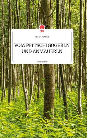 Mandl |  VOM PFITSCHIGOGERLN UND ANMÄUERLN. Life is a Story - story.one | Buch |  Sack Fachmedien