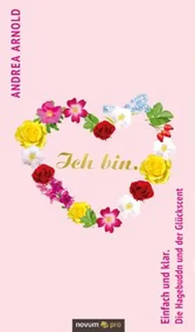 Arnold |  Ich bin. Einfach und klar. Die Hagebuddn und der Glückscent | eBook | Sack Fachmedien