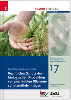 Wagner / Ecker |  Rechtlicher Schutz der biologischen Produktion vor unerlaubten Pflanzenschutzmitteleinträgen, Schriftenreihe Umweltrecht und Umwelttechnikrecht Band 17 | Buch |  Sack Fachmedien