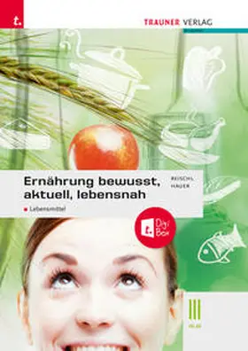 Reischl / Hauer |  Ernährung - bewusst, aktuell, lebensnah III Lebensmittel + TRAUNER-DigiBox + E-Book plus | Buch |  Sack Fachmedien