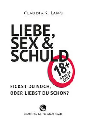 Lang |  LIEBE, SEX & SCHULD - Fickst Du noch oder liebst Du schon?! | Buch |  Sack Fachmedien