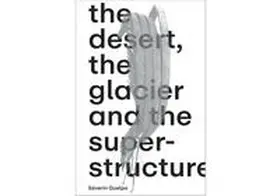 Guelpa / MATZAproduction / Chenin |  Séverin Guelpa: THE DESERT, THE GLACIER AND THE SUPERSTRUCTURE | Buch |  Sack Fachmedien