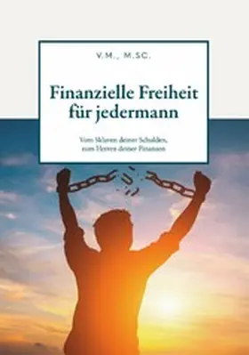 M. Sc. / V.M. / M.Sc. |  Finanzielle Freiheit für jedermann | eBook | Sack Fachmedien