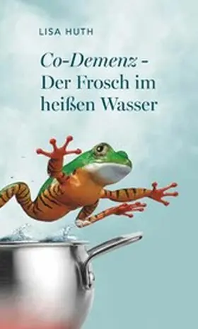 Huth |  Co-Demenz - Der Frosch im heißen Wasser | eBook | Sack Fachmedien