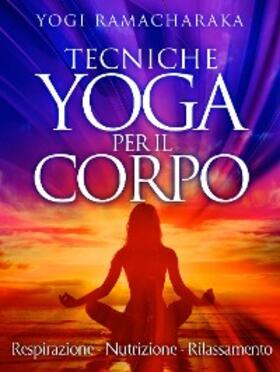 Ramacharaka |  Tecniche Yoga per il corpo - Respirazione - Nutrizione - Rilassamento | eBook | Sack Fachmedien