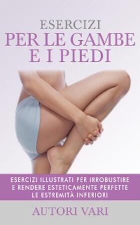 Vari |  Esercizi per le gambe e i piedi -     Esercizi illustrati per irrobustire e rendere esteticamente perfette le estremità inferiori | eBook | Sack Fachmedien
