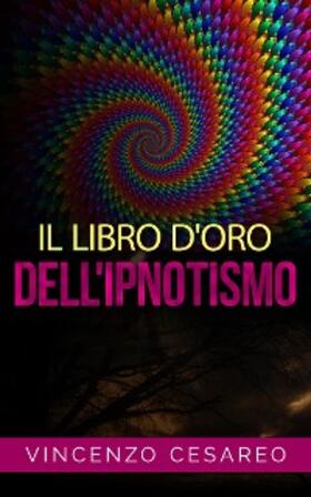 Cesareo |  Il Libro d'Oro dell'Ipnotismo - sul Magnetismo personale, Ipnotismo, Mesmerismo, Terapeutica Suggestiva e  Fascinazione | eBook | Sack Fachmedien