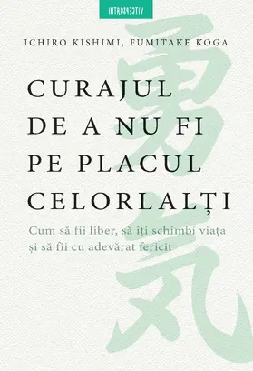Kishimi Ichiro |  Curajul De A Nu Fi Pe Placul Celorlalti | eBook | Sack Fachmedien