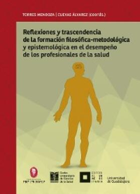 Torres Mendoza / Curiel Zúñiga / Cuevas Álvarez |  Reflexiones y trascendencia de la formación filosófico-metodológica y epistemológica en el desempeño de los profesionales de la salud | eBook | Sack Fachmedien